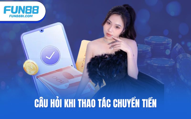 Câu hỏi khi thao tác chuyển tiền