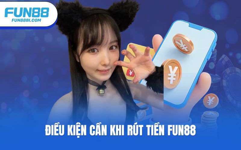 Điều kiện cần khi rút tiền Fun88