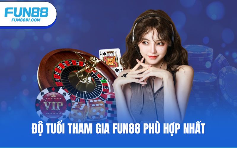 Độ tuổi tham gia Fun88 phù hợp nhất