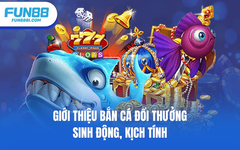 Giới thiệu bắn cá đổi thưởng sinh động, kịch tính