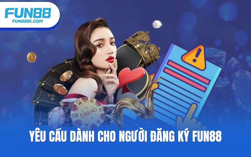 Yêu cầu dành cho người đăng ký Fun88